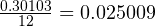 \frac{0.30103}{12} = 0.025009